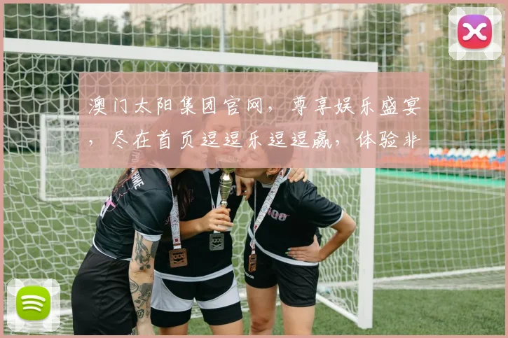 澳门太阳集团官网，尊享娱乐盛宴，尽在首页逗逗乐逗逗赢，体验非凡逗趣之旅
