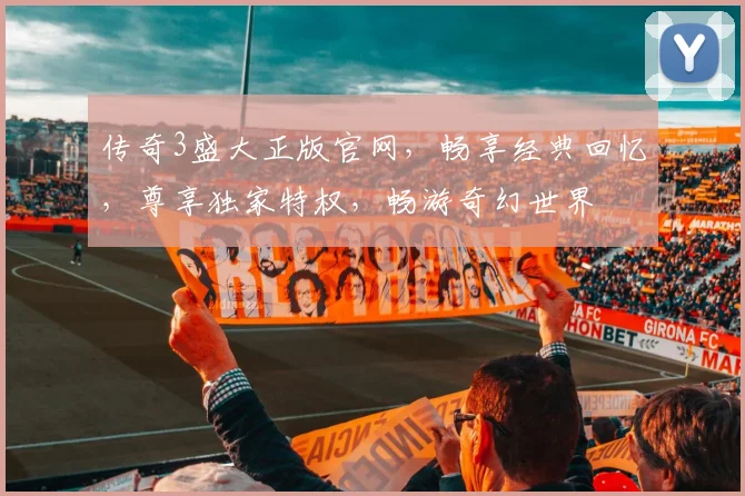 传奇3盛大正版官网，畅享经典回忆，尊享独家特权，畅游奇幻世界